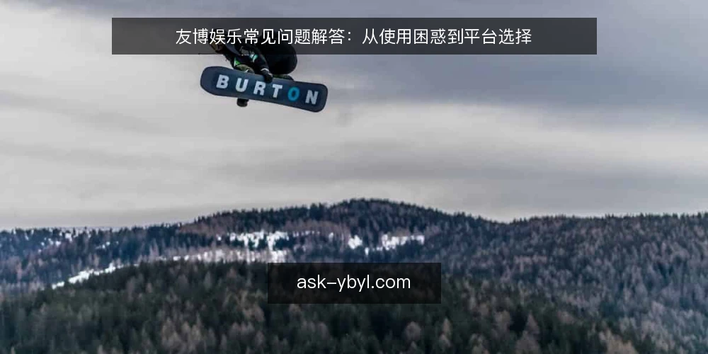 友博娱乐常见问题解答：从使用困惑到平台选择 — 友博娱乐是什么？它适合哪些使用场景？ 配图