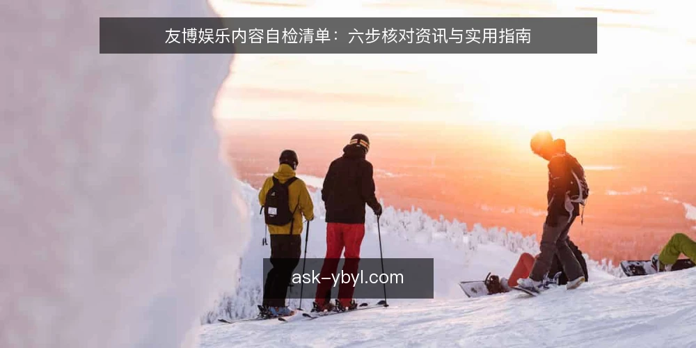 友博娱乐内容自检清单：六步核对资讯与实用指南 — 先定核对范围与输入清单 配图