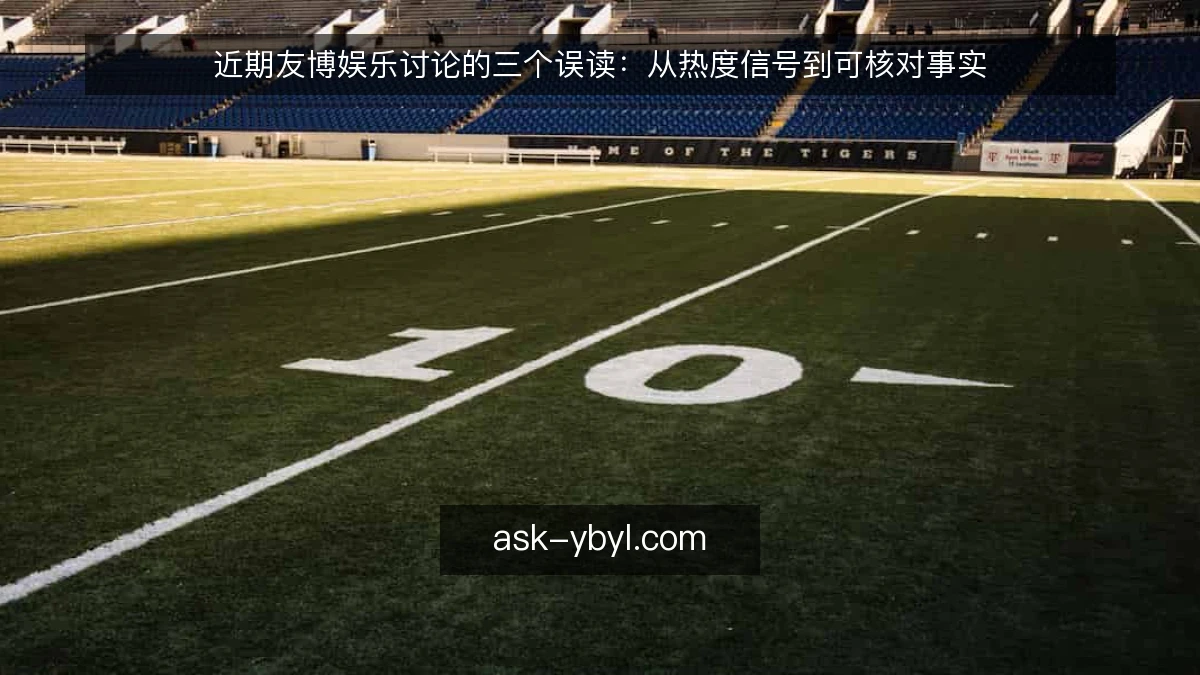 近期友博娱乐讨论的三个误读：从热度信号到可核对事实