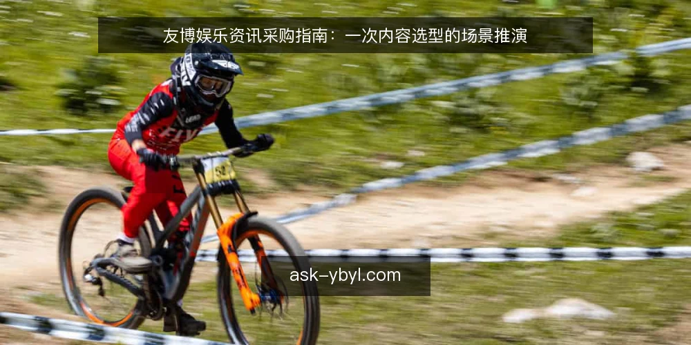 友博娱乐资讯采购指南：一次内容选型的场景推演 — 场景设定：谁在什么条件下做这次选型 配图