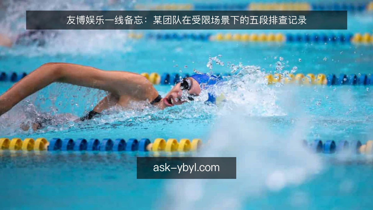 友博娱乐一线备忘：某团队在受限场景下的五段排查记录